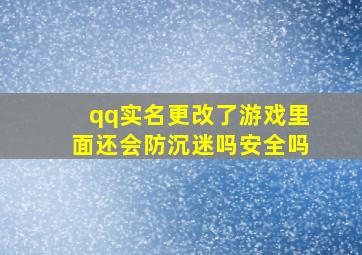 qq实名更改了游戏里面还会防沉迷吗安全吗