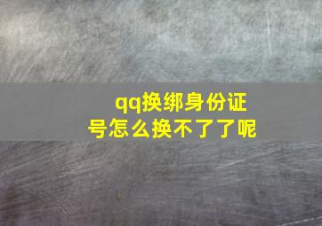 qq换绑身份证号怎么换不了了呢