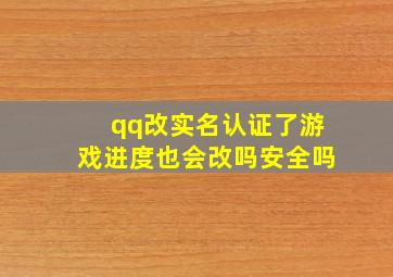 qq改实名认证了游戏进度也会改吗安全吗