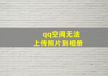 qq空间无法上传照片到相册