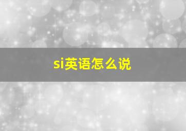 si英语怎么说