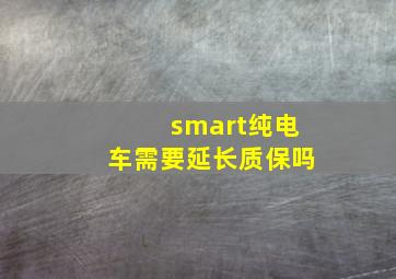 smart纯电车需要延长质保吗