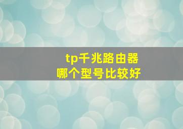 tp千兆路由器哪个型号比较好