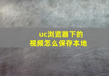 uc浏览器下的视频怎么保存本地