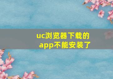 uc浏览器下载的app不能安装了