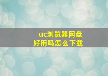 uc浏览器网盘好用吗怎么下载