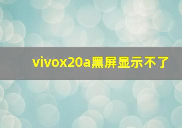 vivox20a黑屏显示不了