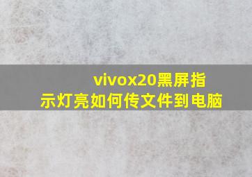 vivox20黑屏指示灯亮如何传文件到电脑