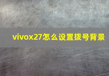 vivox27怎么设置拨号背景