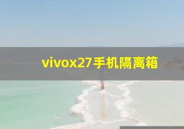 vivox27手机隔离箱