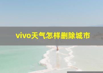 vivo天气怎样删除城市