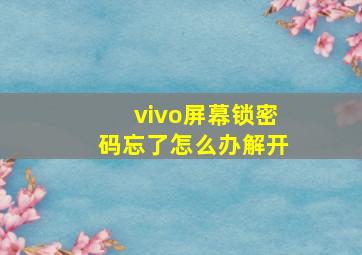 vivo屏幕锁密码忘了怎么办解开