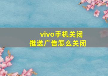 vivo手机关闭推送广告怎么关闭