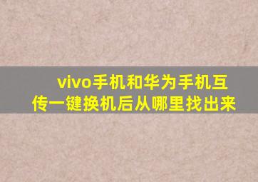 vivo手机和华为手机互传一键换机后从哪里找出来