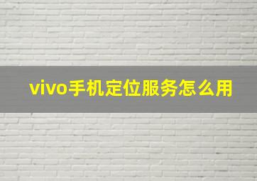 vivo手机定位服务怎么用