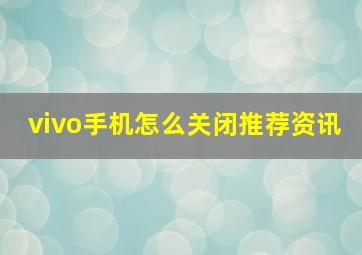 vivo手机怎么关闭推荐资讯