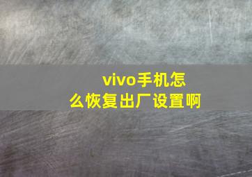 vivo手机怎么恢复出厂设置啊