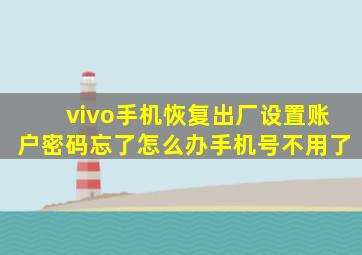 vivo手机恢复出厂设置账户密码忘了怎么办手机号不用了