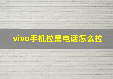 vivo手机拉黑电话怎么拉