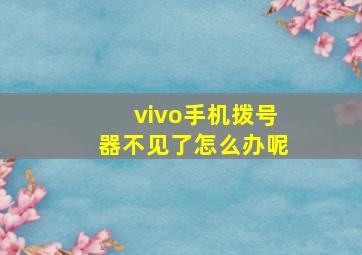 vivo手机拨号器不见了怎么办呢