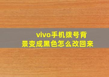 vivo手机拨号背景变成黑色怎么改回来