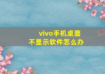 vivo手机桌面不显示软件怎么办