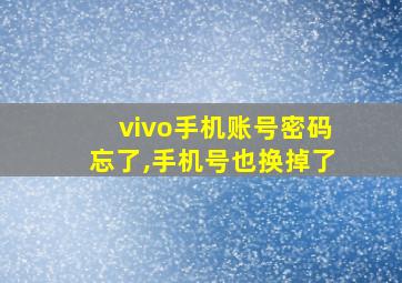 vivo手机账号密码忘了,手机号也换掉了