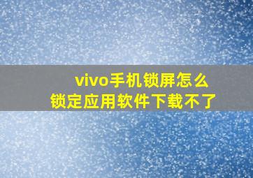 vivo手机锁屏怎么锁定应用软件下载不了