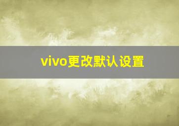 vivo更改默认设置