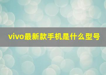 vivo最新款手机是什么型号