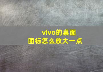 vivo的桌面图标怎么放大一点