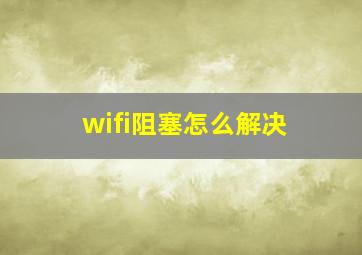 wifi阻塞怎么解决