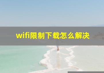 wifi限制下载怎么解决