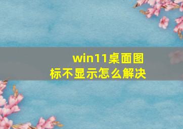 win11桌面图标不显示怎么解决