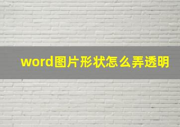 word图片形状怎么弄透明