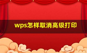 wps怎样取消高级打印