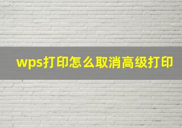 wps打印怎么取消高级打印