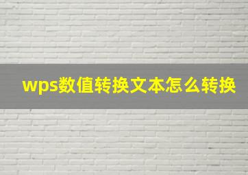 wps数值转换文本怎么转换