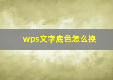 wps文字底色怎么换