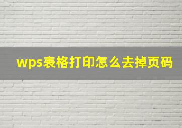 wps表格打印怎么去掉页码