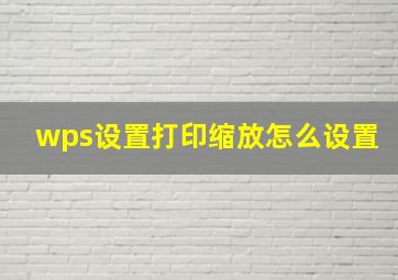 wps设置打印缩放怎么设置