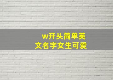 w开头简单英文名字女生可爱