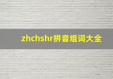 zhchshr拼音组词大全