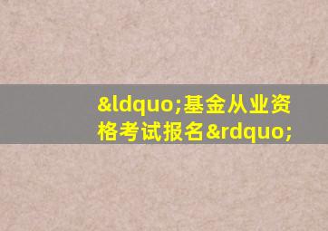 “基金从业资格考试报名”