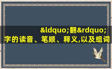 “翻”字的读音、笔顺、释义,以及组词、造句的技巧