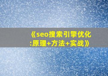 《seo搜索引擎优化:原理+方法+实战》