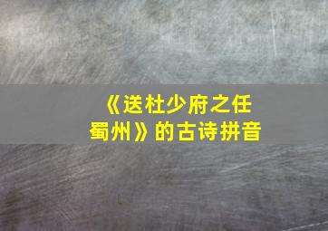 《送杜少府之任蜀州》的古诗拼音