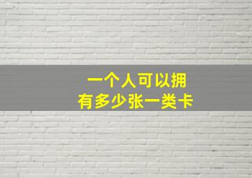 一个人可以拥有多少张一类卡