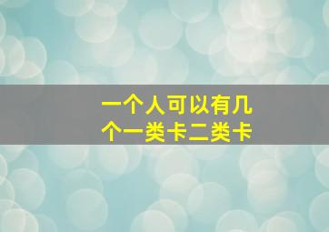 一个人可以有几个一类卡二类卡