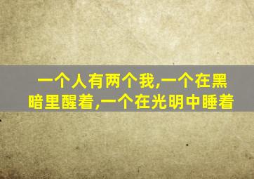 一个人有两个我,一个在黑暗里醒着,一个在光明中睡着